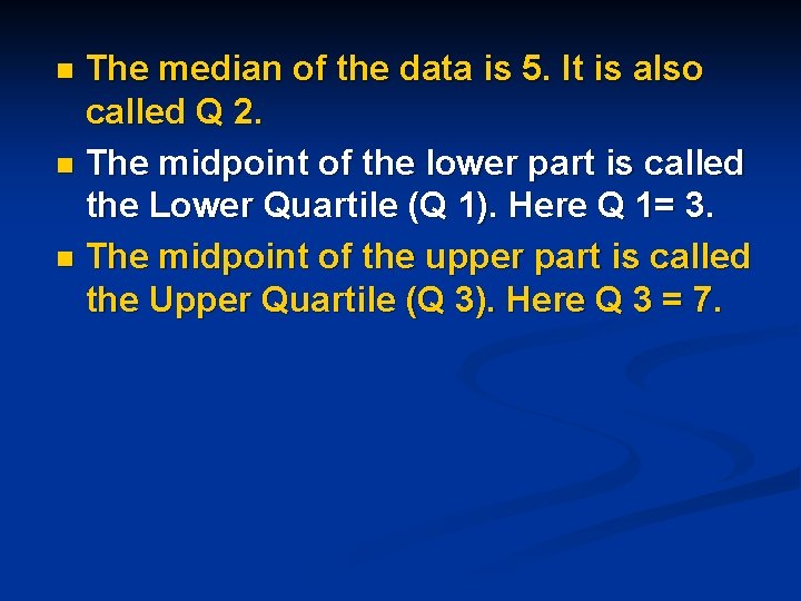 The median of the data is 5. It is also called Q 2. n The median of the data is 5. It is also called Q 2. n