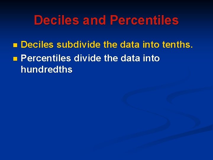 Deciles and Percentiles Deciles subdivide the data into tenths. n Percentiles divide the data Deciles and Percentiles Deciles subdivide the data into tenths. n Percentiles divide the data