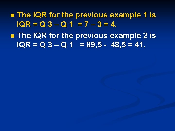 The IQR for the previous example 1 is IQR = Q 3 – Q The IQR for the previous example 1 is IQR = Q 3 – Q