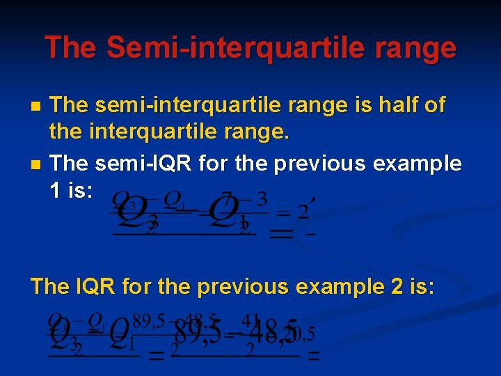 The Semi-interquartile range The semi-interquartile range is half of the interquartile range. n The The Semi-interquartile range The semi-interquartile range is half of the interquartile range. n The