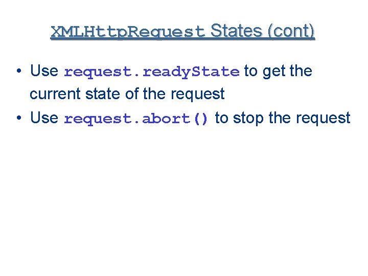 XMLHttp. Request States (cont) • Use request. ready. State to get the current state