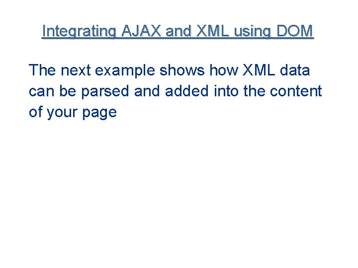 Integrating AJAX and XML using DOM The next example shows how XML data can