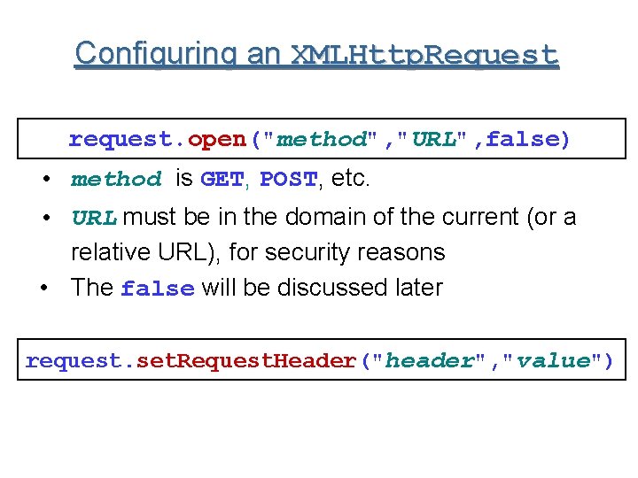 Configuring an XMLHttp. Request request. open("method", "URL", false) • method is GET, POST, etc.