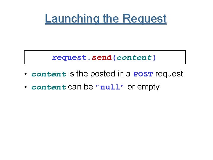 Launching the Request request. send(content ) • content is the posted in a POST