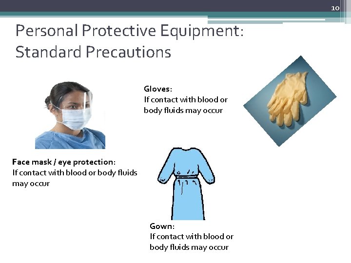 10 Personal Protective Equipment: Standard Precautions Gloves: If contact with blood or body fluids