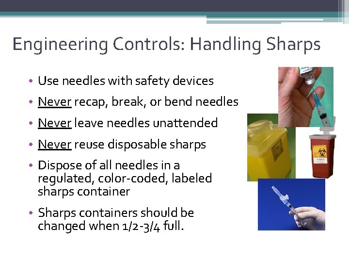 Engineering Controls: Handling Sharps • Use needles with safety devices • Never recap, break,