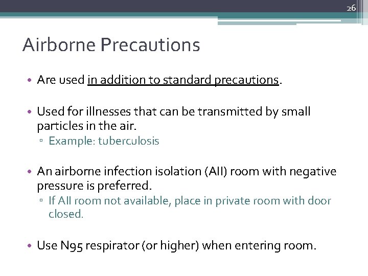 26 Airborne Precautions • Are used in addition to standard precautions. • Used for