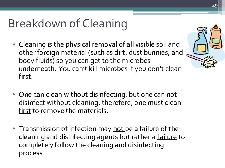 29 Breakdown of Cleaning • Cleaning is the physical removal of all visible soil