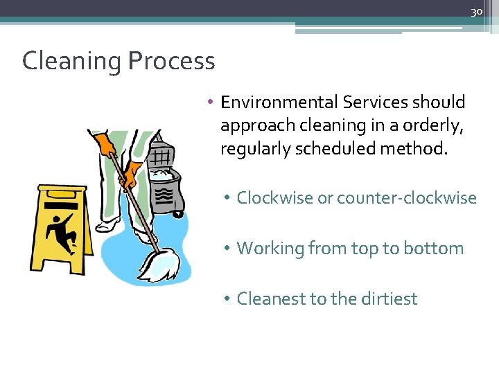 30 Cleaning Process • Environmental Services should approach cleaning in a orderly, regularly scheduled