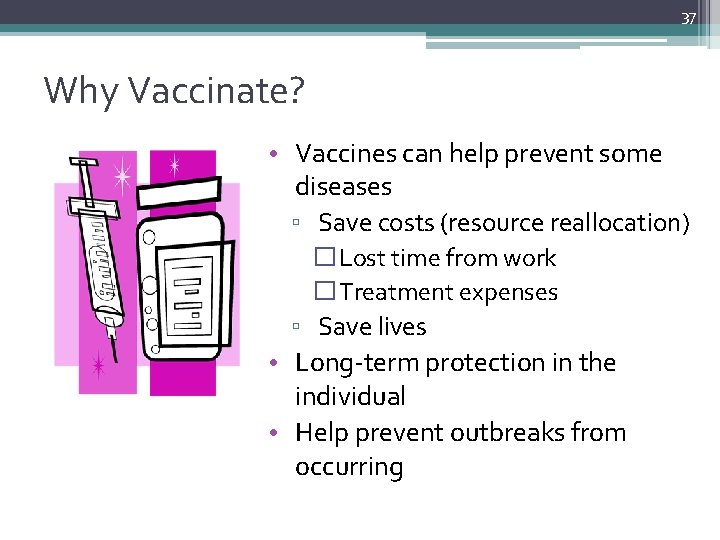 37 Why Vaccinate? • Vaccines can help prevent some diseases ▫ Save costs (resource