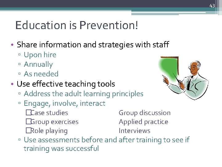 43 Education is Prevention! • Share information and strategies with staff ▫ Upon hire