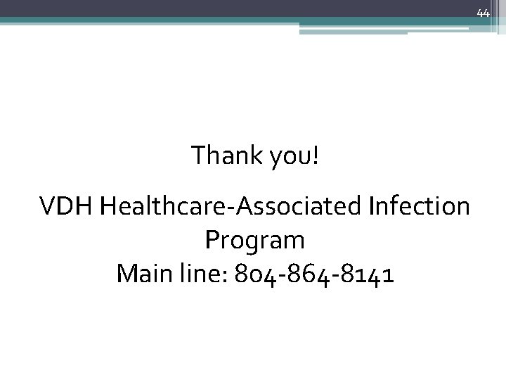 44 Thank you! VDH Healthcare-Associated Infection Program Main line: 804 -864 -8141 