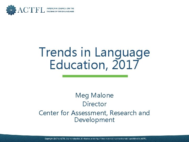 Trends in Language Education, 2017 Meg Malone Director Center for Assessment, Research and Development