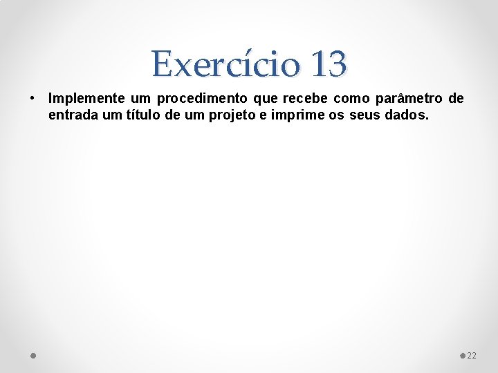 Exercício 13 • Implemente um procedimento que recebe como parâmetro de entrada um título