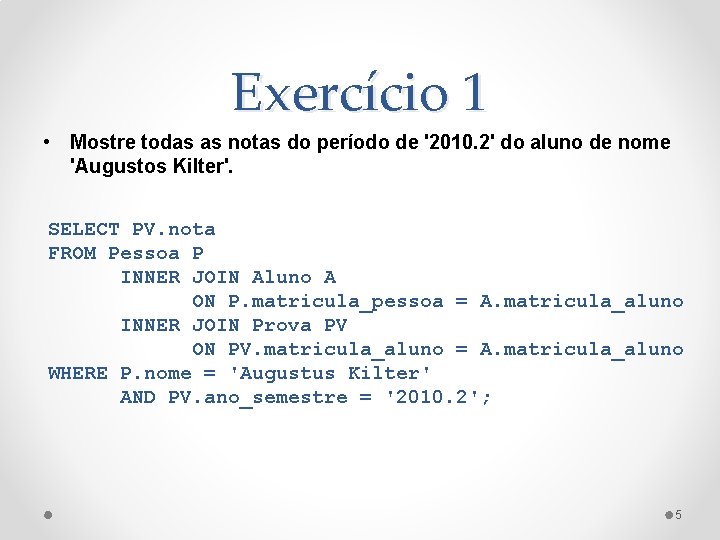 Exercício 1 • Mostre todas as notas do período de '2010. 2' do aluno