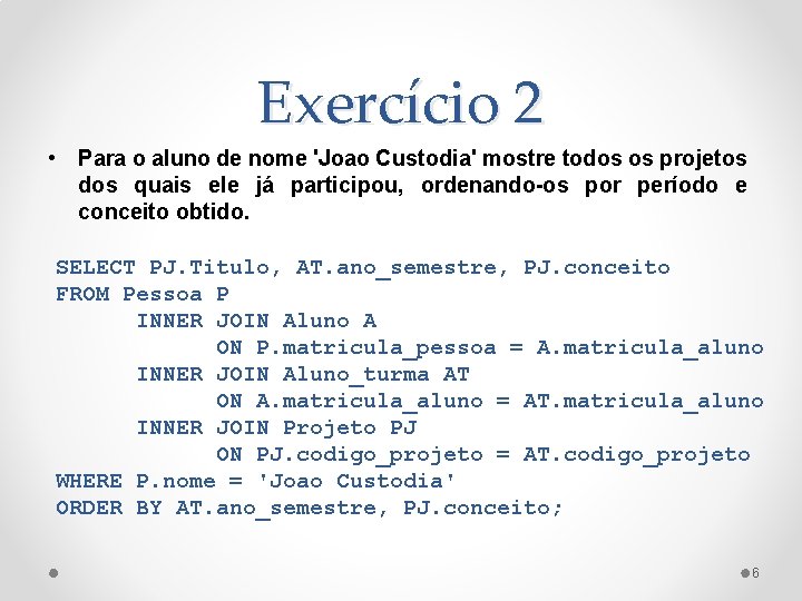 Exercício 2 • Para o aluno de nome 'Joao Custodia' mostre todos os projetos