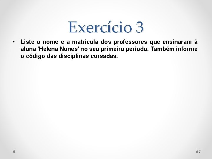 Exercício 3 • Liste o nome e a matrícula dos professores que ensinaram à