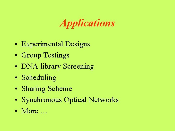 Applications • • Experimental Designs Group Testings DNA library Screening Scheduling Sharing Scheme Synchronous