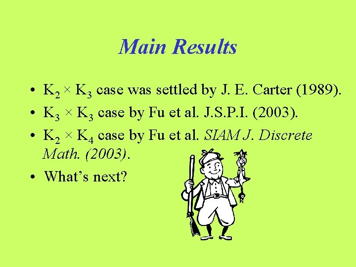 Main Results • K 2 × K 3 case was settled by J. E.