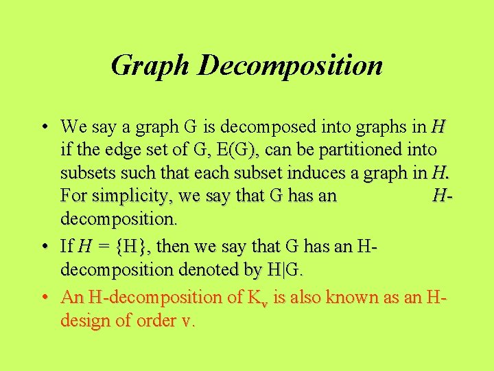 Graph Decomposition • We say a graph G is decomposed into graphs in H