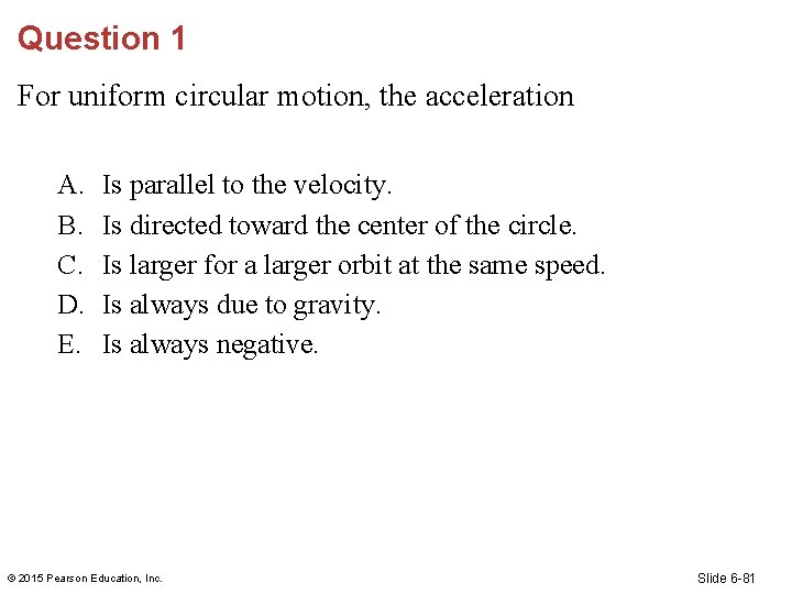 Question 1 For uniform circular motion, the acceleration A. B. C. D. E. Is