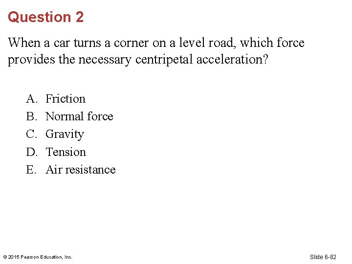 Question 2 When a car turns a corner on a level road, which force