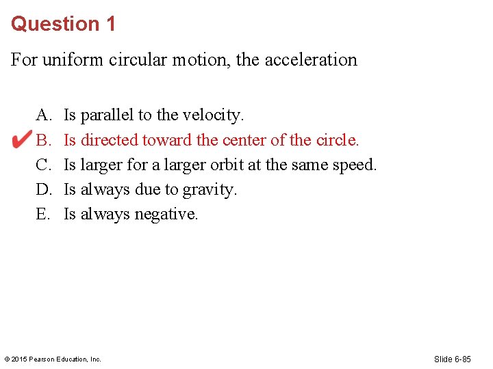 Question 1 For uniform circular motion, the acceleration A. B. C. D. E. Is