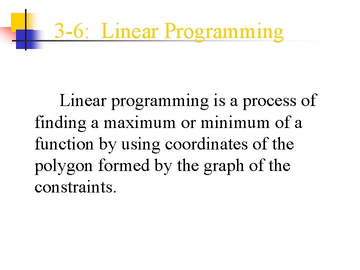 3 -6: Linear Programming Linear programming is a process of finding a maximum or