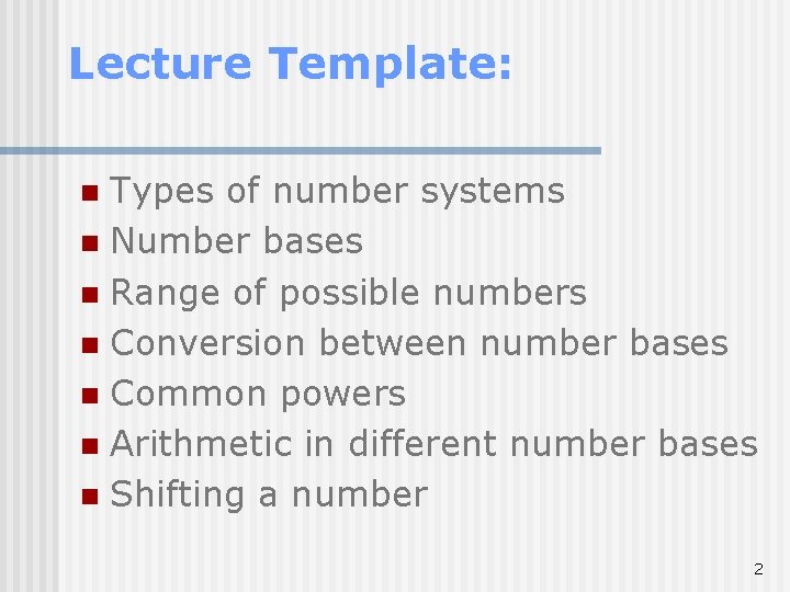 Lecture Template: Types of number systems n Number bases n Range of possible numbers Lecture Template: Types of number systems n Number bases n Range of possible numbers