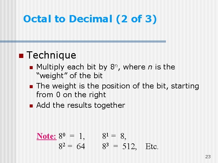 Octal to Decimal (2 of 3) n Technique n n n Multiply each bit Octal to Decimal (2 of 3) n Technique n n n Multiply each bit