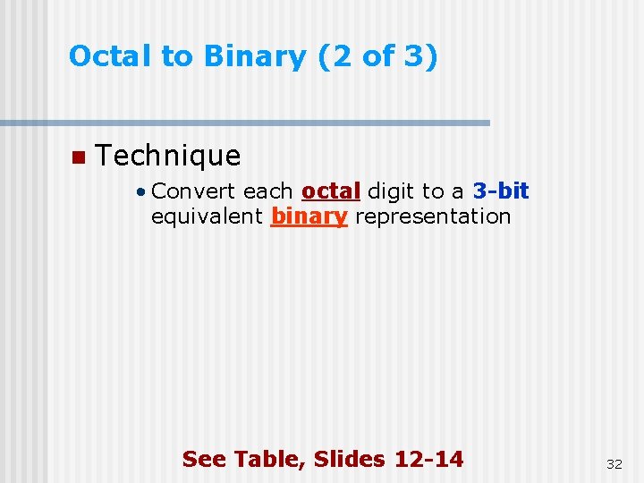 Octal to Binary (2 of 3) n Technique • Convert each octal digit to Octal to Binary (2 of 3) n Technique • Convert each octal digit to