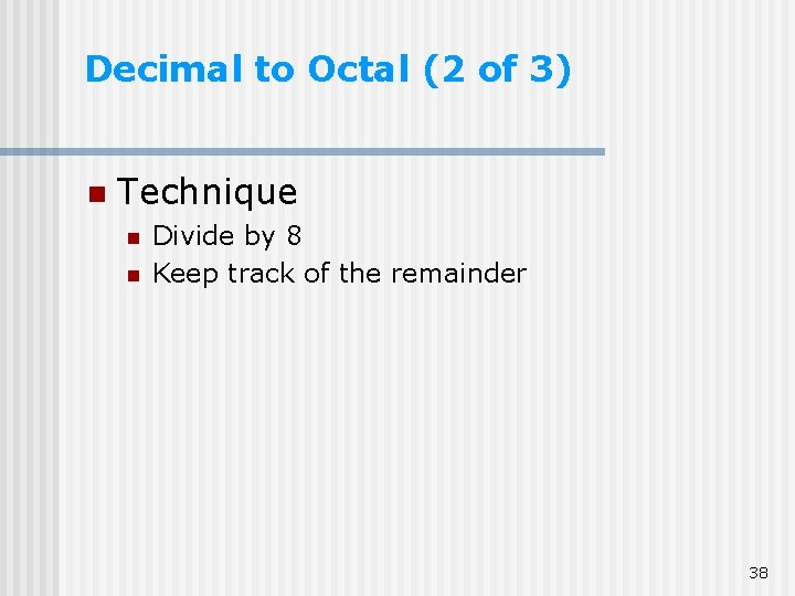 Decimal to Octal (2 of 3) n Technique n n Divide by 8 Keep Decimal to Octal (2 of 3) n Technique n n Divide by 8 Keep