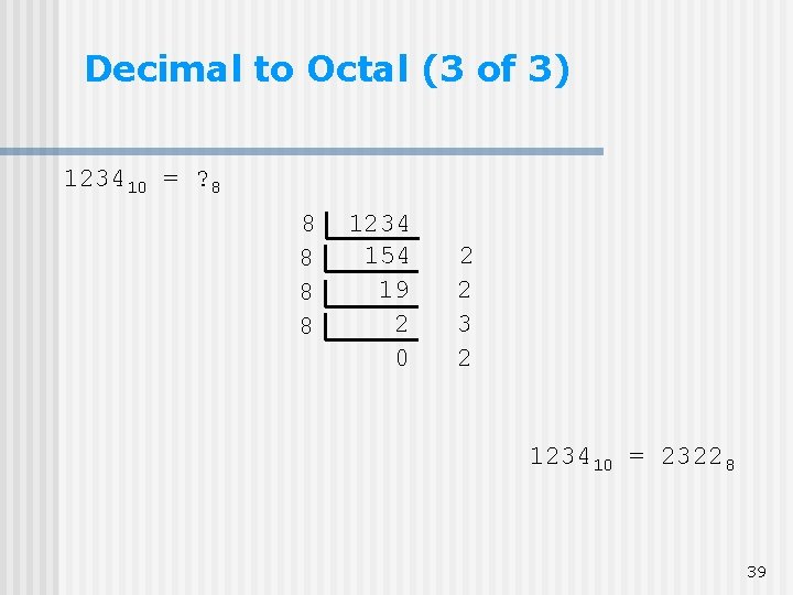 Decimal to Octal (3 of 3) 123410 = ? 8 8 8 1234 154 Decimal to Octal (3 of 3) 123410 = ? 8 8 8 1234 154