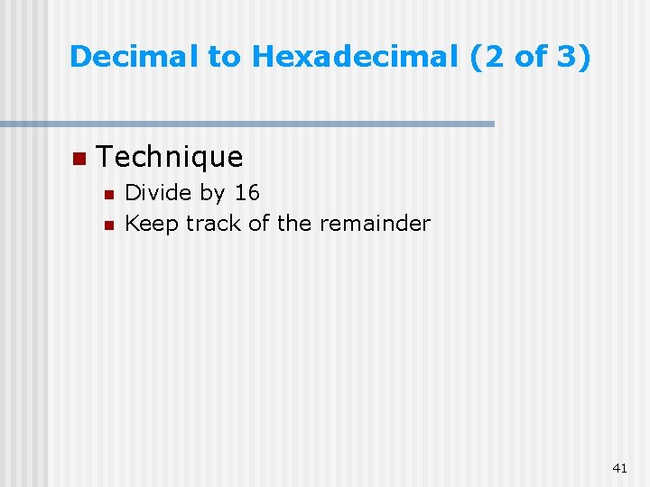 Decimal to Hexadecimal (2 of 3) n Technique n n Divide by 16 Keep Decimal to Hexadecimal (2 of 3) n Technique n n Divide by 16 Keep