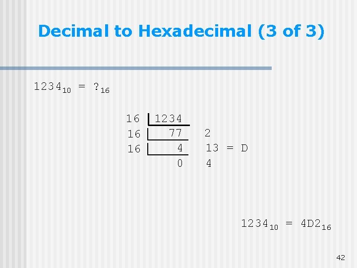 Decimal to Hexadecimal (3 of 3) 123410 = ? 16 16 1234 77 4 Decimal to Hexadecimal (3 of 3) 123410 = ? 16 16 1234 77 4