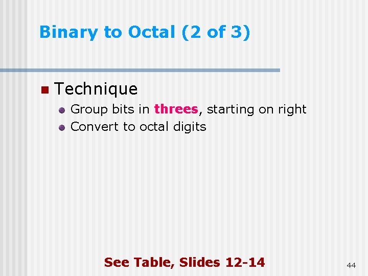 Binary to Octal (2 of 3) n Technique Group bits in threes, starting on Binary to Octal (2 of 3) n Technique Group bits in threes, starting on