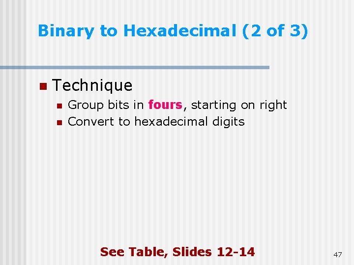 Binary to Hexadecimal (2 of 3) n Technique n n Group bits in fours, Binary to Hexadecimal (2 of 3) n Technique n n Group bits in fours,