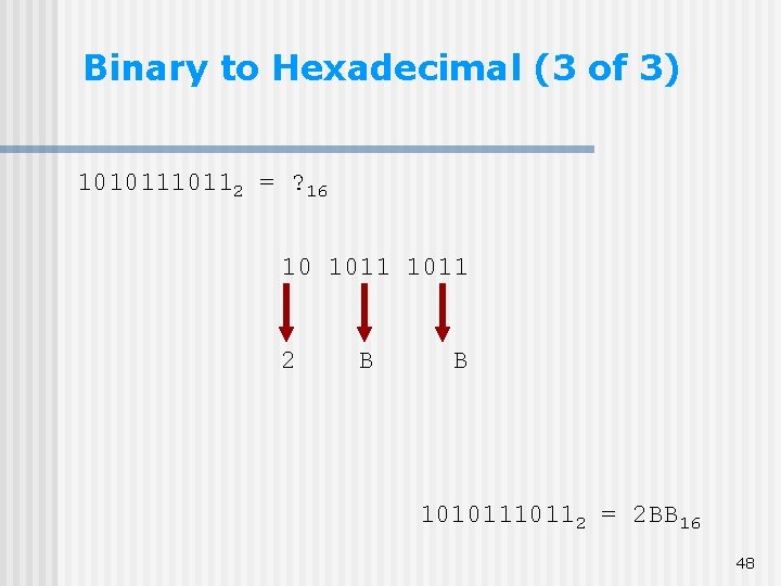 Binary to Hexadecimal (3 of 3) 1010112 = ? 16 10 1011 2 B Binary to Hexadecimal (3 of 3) 1010112 = ? 16 10 1011 2 B
