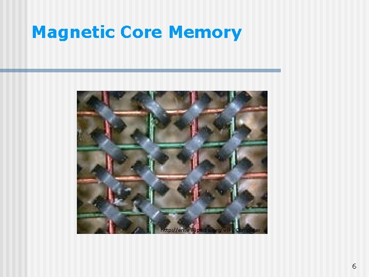 Magnetic Core Memory http: //en. wikipedia. org/wiki/Computer 6 Magnetic Core Memory http: //en. wikipedia. org/wiki/Computer 6
