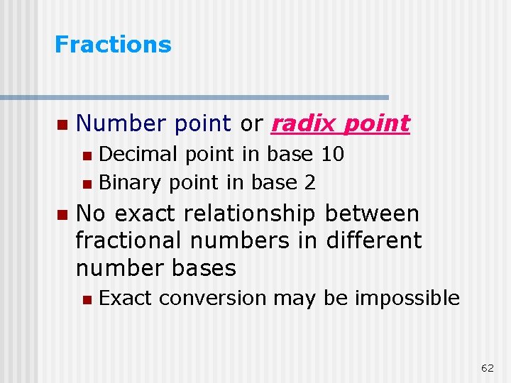 Fractions n Number point or radix point Decimal point in base 10 n Binary Fractions n Number point or radix point Decimal point in base 10 n Binary