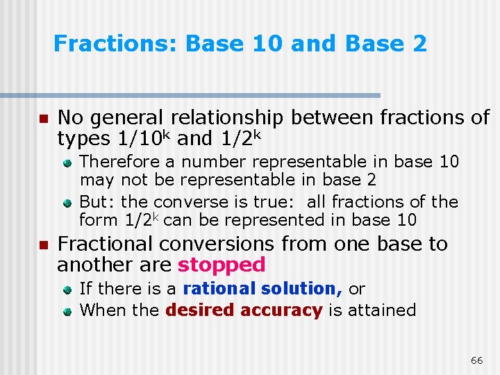 Fractions: Base 10 and Base 2 n No general relationship between fractions of types Fractions: Base 10 and Base 2 n No general relationship between fractions of types