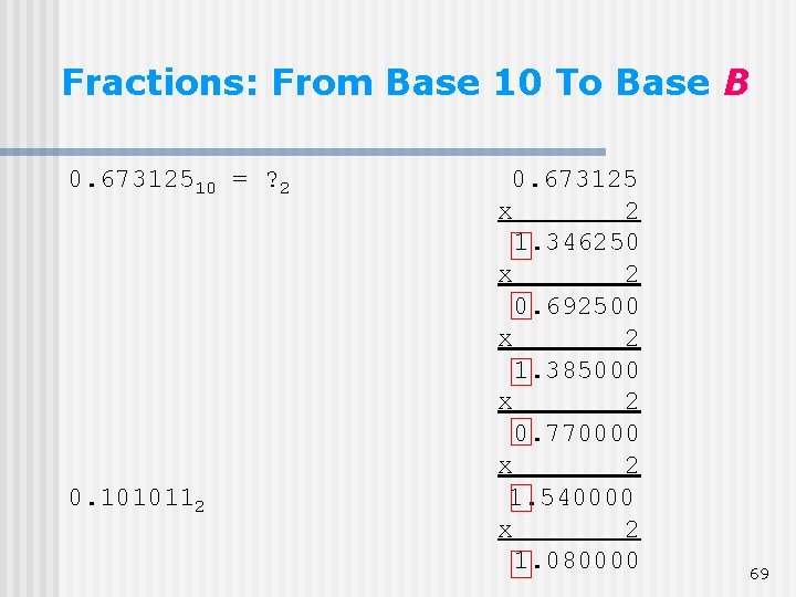 Fractions: From Base 10 To Base B 0. 67312510 = ? 2 0. 1010112 Fractions: From Base 10 To Base B 0. 67312510 = ? 2 0. 1010112
