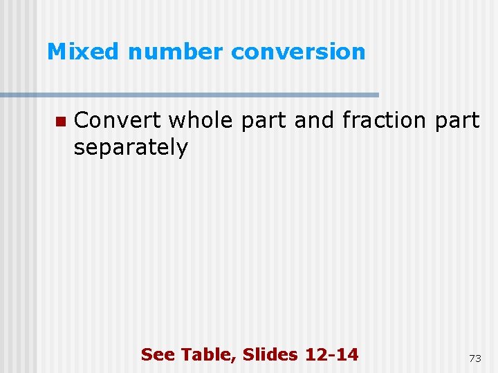 Mixed number conversion n Convert whole part and fraction part separately See Table, Slides Mixed number conversion n Convert whole part and fraction part separately See Table, Slides