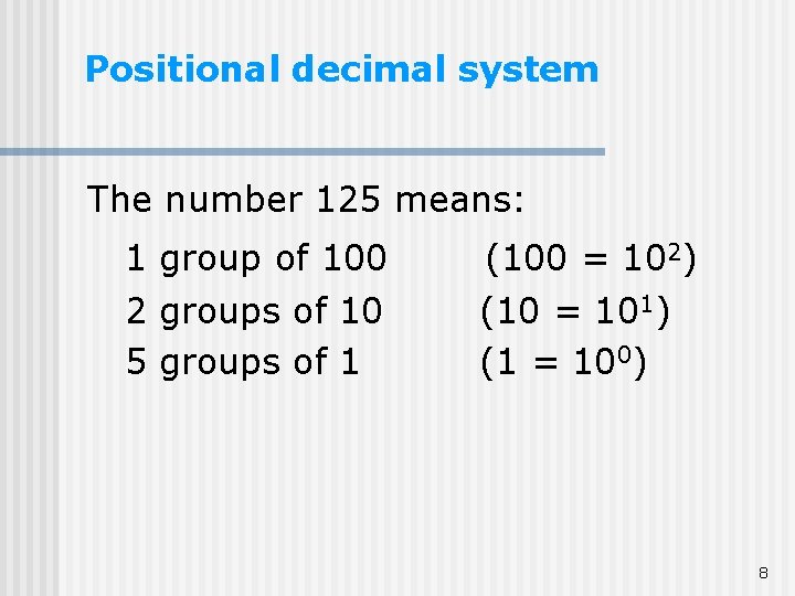 Positional decimal system The number 125 means: 1 group of 100 2 groups of Positional decimal system The number 125 means: 1 group of 100 2 groups of