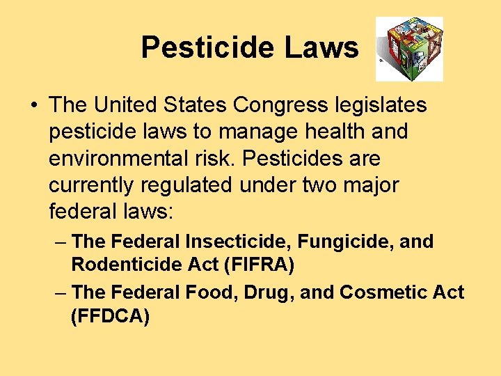 Pesticide Laws • The United States Congress legislates pesticide laws to manage health and