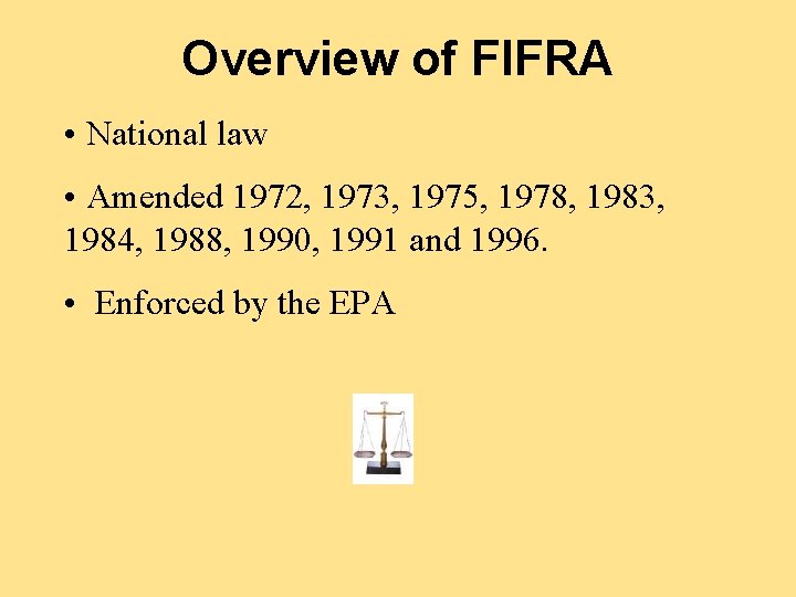 Overview of FIFRA • National law • Amended 1972, 1973, 1975, 1978, 1983, 1984,