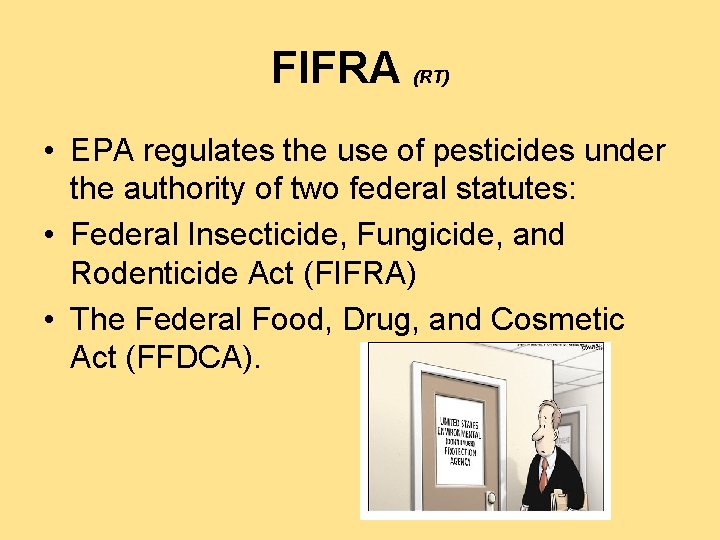 FIFRA (RT) • EPA regulates the use of pesticides under the authority of two