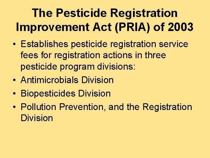 The Pesticide Registration Improvement Act (PRIA) of 2003 • Establishes pesticide registration service fees