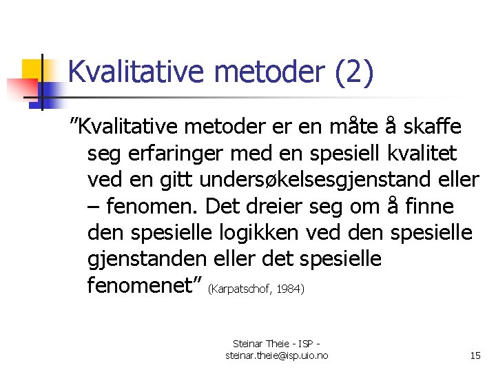 Kvalitative metoder (2) ”Kvalitative metoder er en måte å skaffe seg erfaringer med en