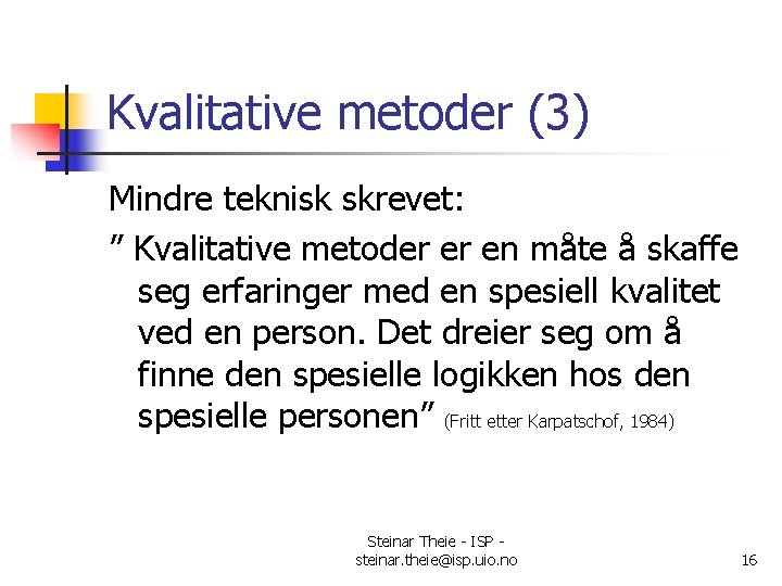 Kvalitative metoder (3) Mindre teknisk skrevet: ” Kvalitative metoder er en måte å skaffe